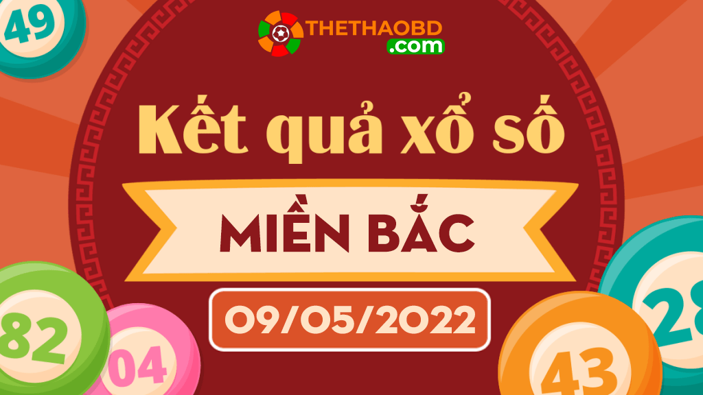xổ số miền Bắc hôm nay ngày 09/05/2022 - kết quả xổ số miền Bắc 09/05/2022